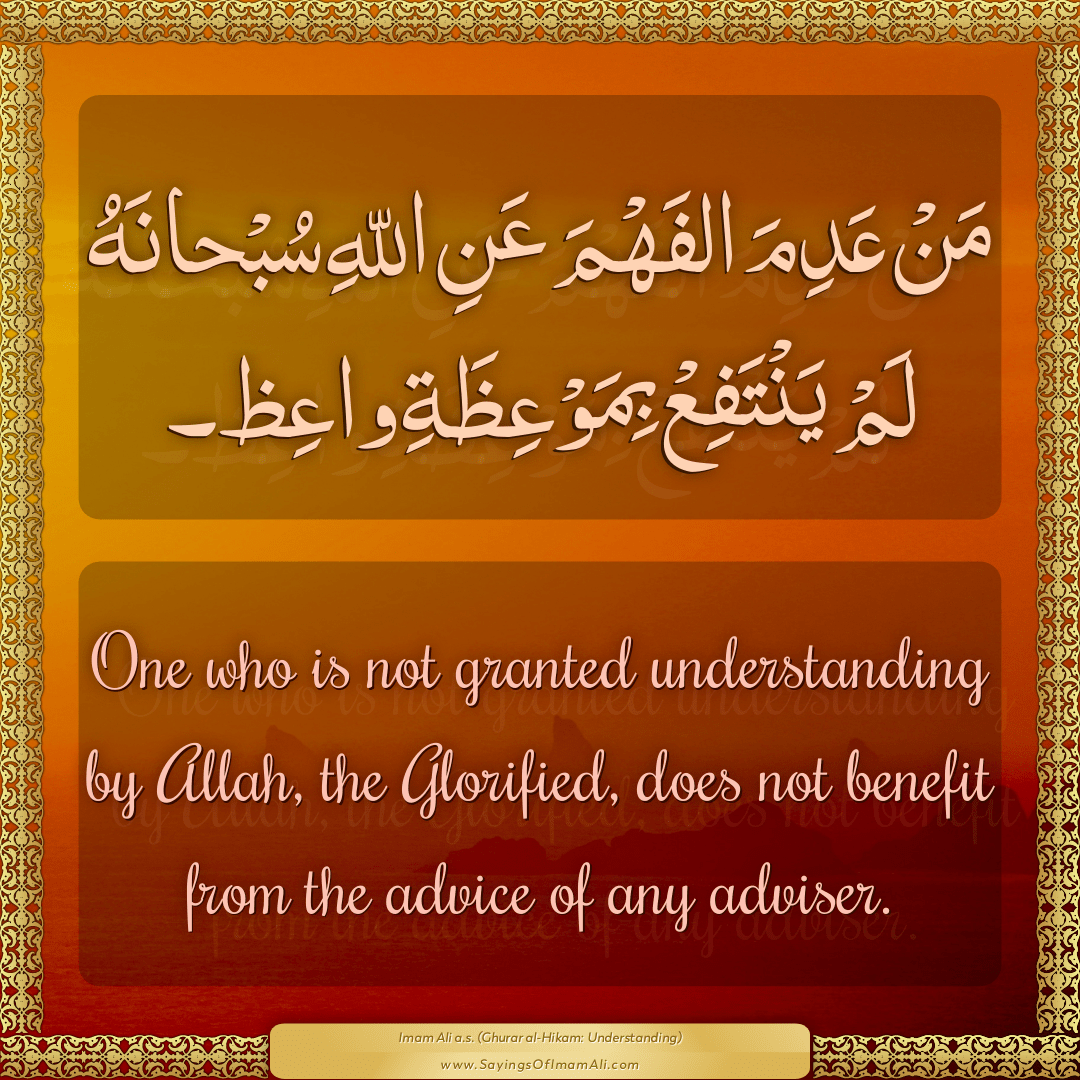 One who is not granted understanding by Allah, the Glorified, does not...